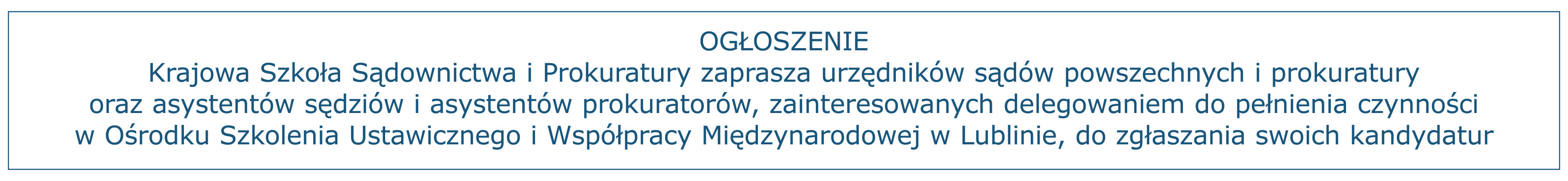 Ogłoszenie: Krajowa Szkoła Sądownictwa i Prokuratury zaprasza urzędników sądów powszechnych i prokuratury oraz asystentów sędziów i asystentów prokuratorów, zainteresowanych delegowaniem do pełnienia czynności w Ośrodku Szkolenia Ustawicznego i Współpracy Międzynarodowej w Lublinie, do zgłaszania swoich kandydatur.